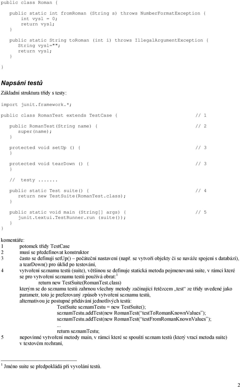 *; public class RomanTest extends TestCase { // 1 public RomanTest(String name) { // 2 super(name); protected void setup () { // 3 protected void teardown () { // 3 // testy.