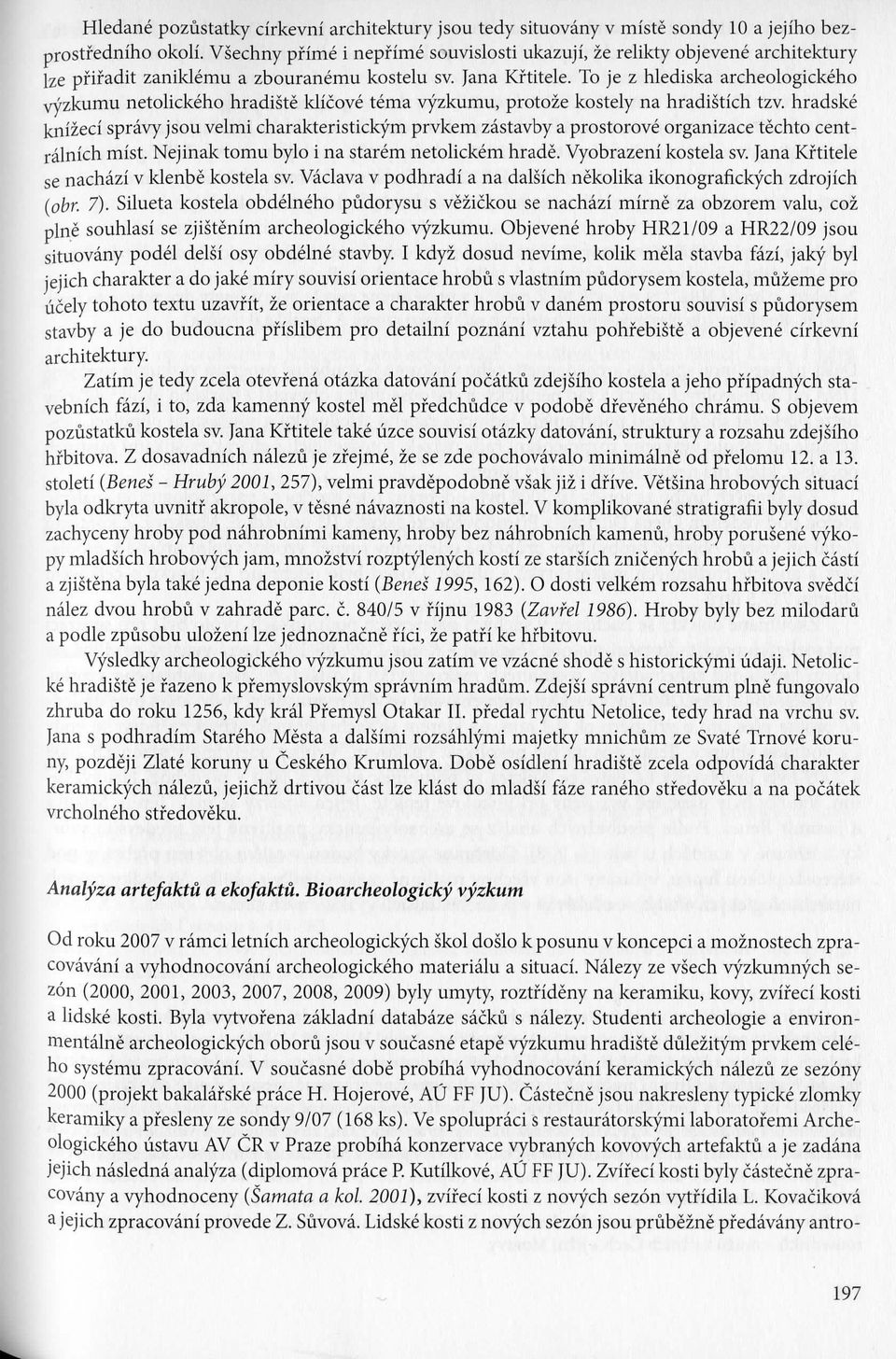 To je z hlediska archeologickeho vyzkumu netolickeho hradiste klicove tema vyzkumu, protoze kostely na hradistich tzv.