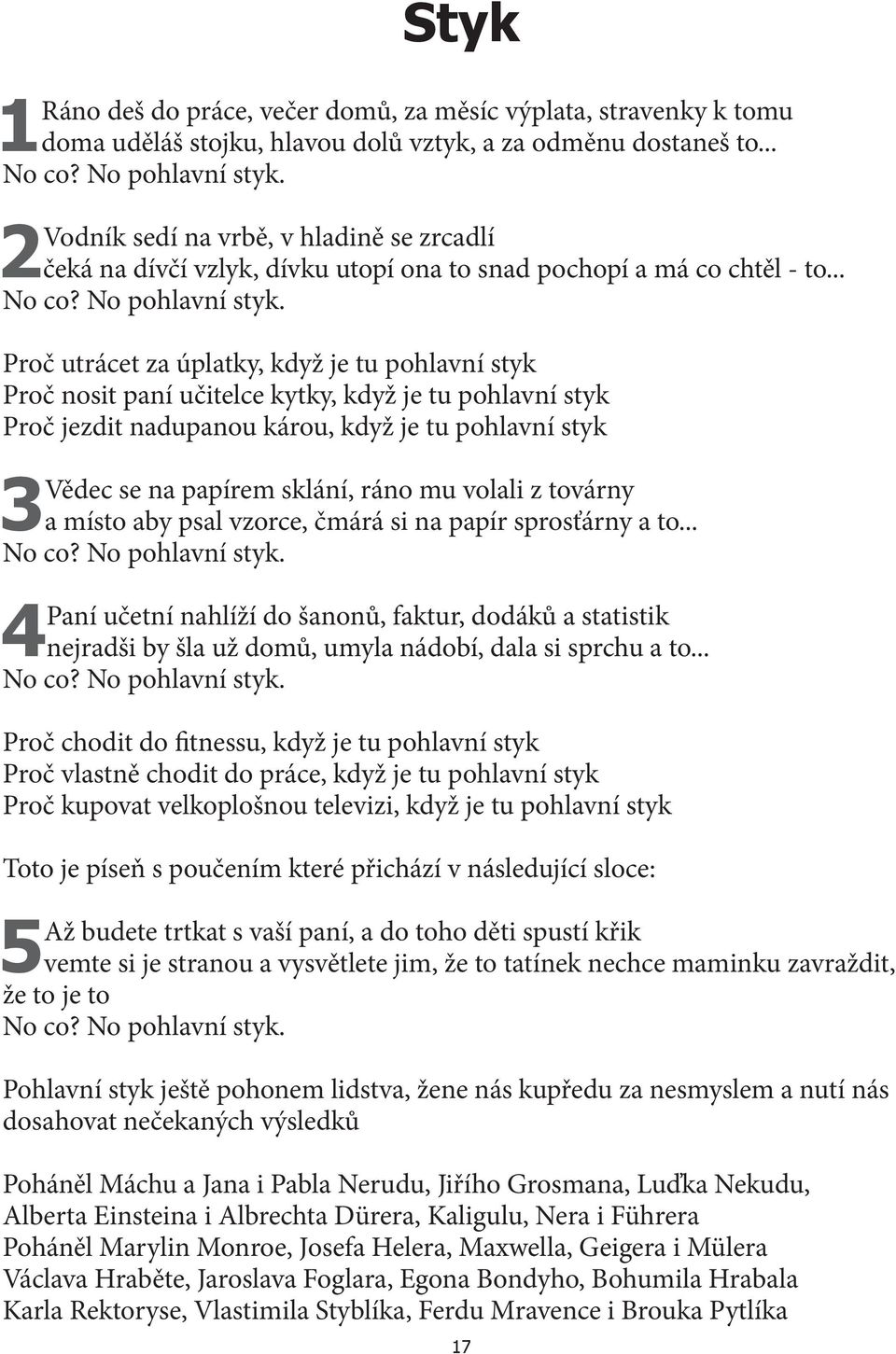 Proč utrácet za úplatky, když je tu pohlavní styk Proč nosit paní učitelce kytky, když je tu pohlavní styk Proč jezdit nadupanou károu, když je tu pohlavní styk 3Vědec se na papírem sklání, ráno mu