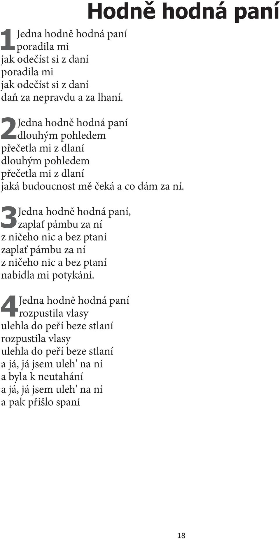 3 Jedna hodně hodná paní, zaplať pámbu za ní z ničeho nic a bez ptaní zaplať pámbu za ní z ničeho nic a bez ptaní nabídla mi potykání.