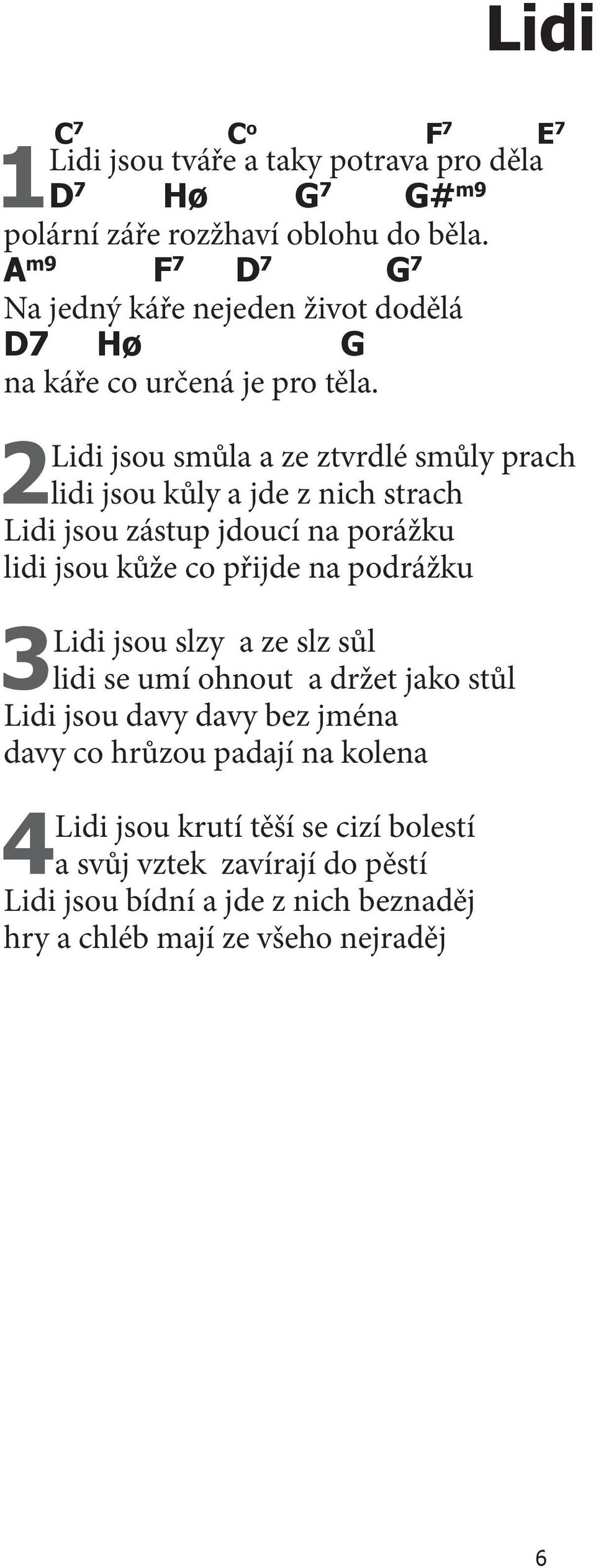 2 Lidi jsou smůla a ze ztvrdlé smůly prach lidi jsou kůly a jde z nich strach Lidi jsou zástup jdoucí na porážku lidi jsou kůže co přijde na podrážku 3 Lidi