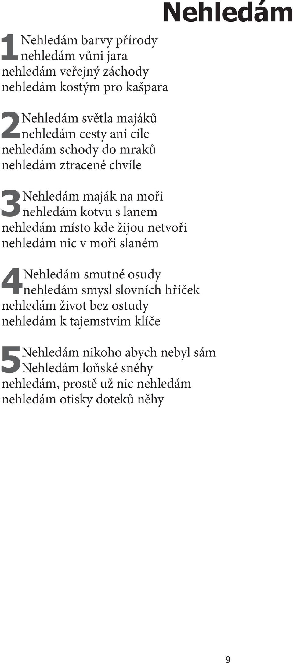 žijou netvoři nehledám nic v moři slaném 4Nehledám smutné osudy nehledám smysl slovních hříček nehledám život bez ostudy nehledám k