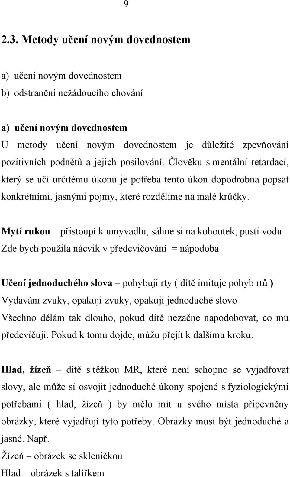 jejich posilování. Člověku s mentální retardací, který se učí určitému úkonu je potřeba tento úkon dopodrobna popsat konkrétními, jasnými pojmy, které rozdělíme na malé krůčky.