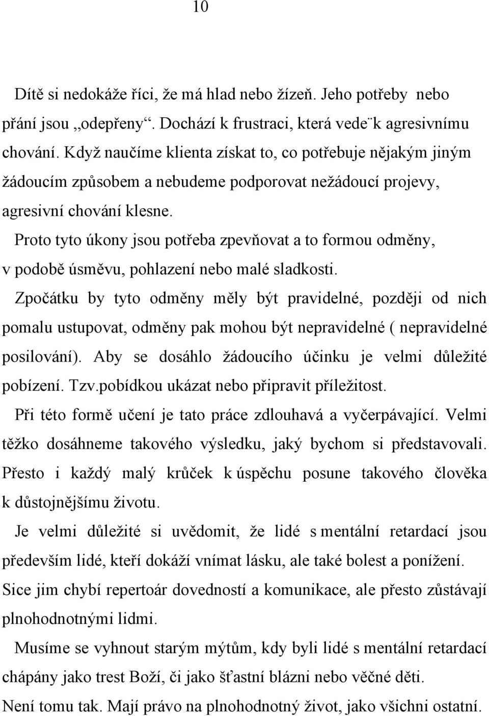 Proto tyto úkony jsou potřeba zpevňovat a to formou odměny, v podobě úsměvu, pohlazení nebo malé sladkosti.