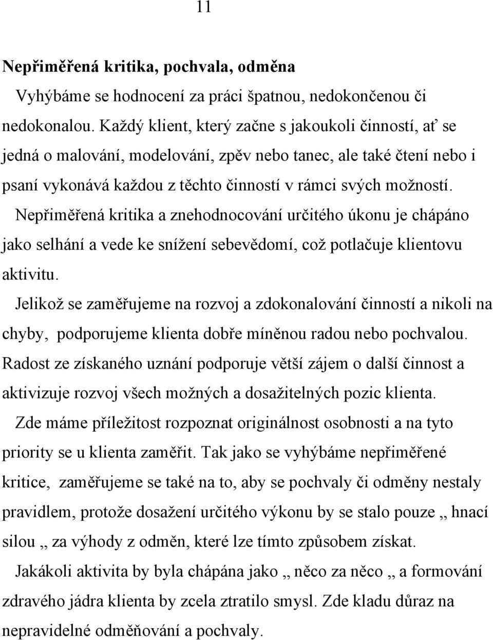 Nepřiměřená kritika a znehodnocování určitého úkonu je chápáno jako selhání a vede ke snížení sebevědomí, což potlačuje klientovu aktivitu.