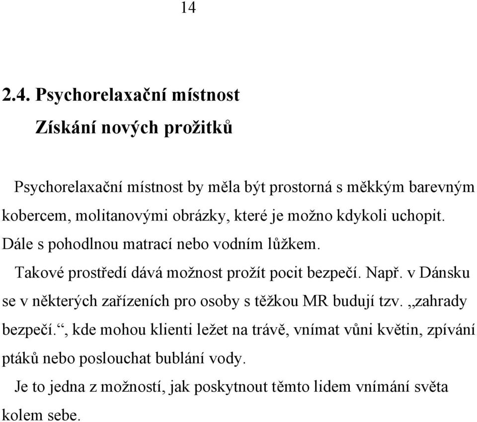 Takové prostředí dává možnost prožít pocit bezpečí. Např. v Dánsku se v některých zařízeních pro osoby s těžkou MR budují tzv.