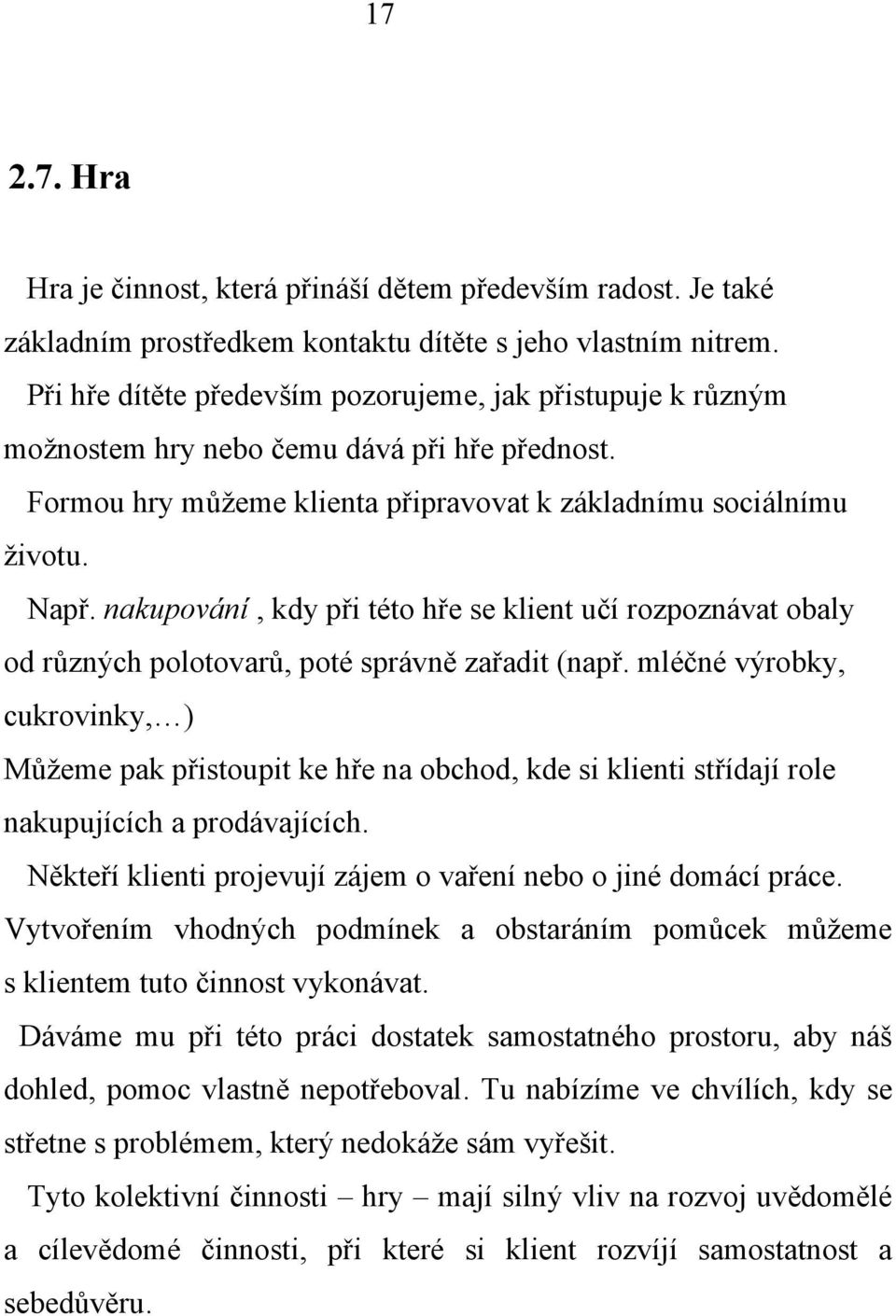 nakupování, kdy při této hře se klient učí rozpoznávat obaly od různých polotovarů, poté správně zařadit (např.