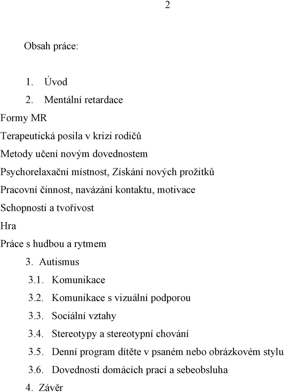 Získání nových prožitků Pracovní činnost, navázání kontaktu, motivace Schopnosti a tvořivost Hra Práce s hudbou a rytmem 3.