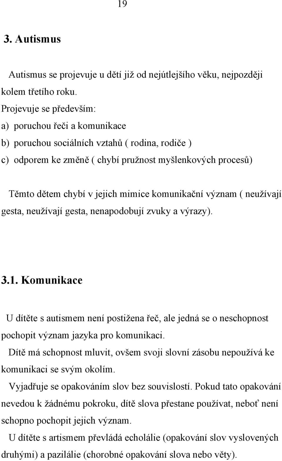 komunikační význam ( neužívají gesta, neužívají gesta, nenapodobují zvuky a výrazy). 3.1.