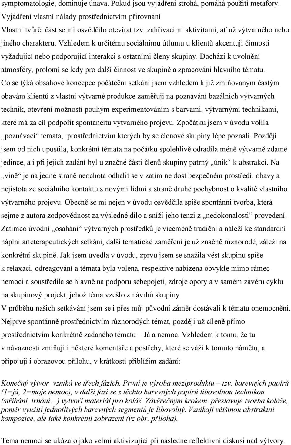 Dochází k uvolnění atmosféry, prolomí se ledy pro další činnost ve skupině a zpracování hlavního tématu.