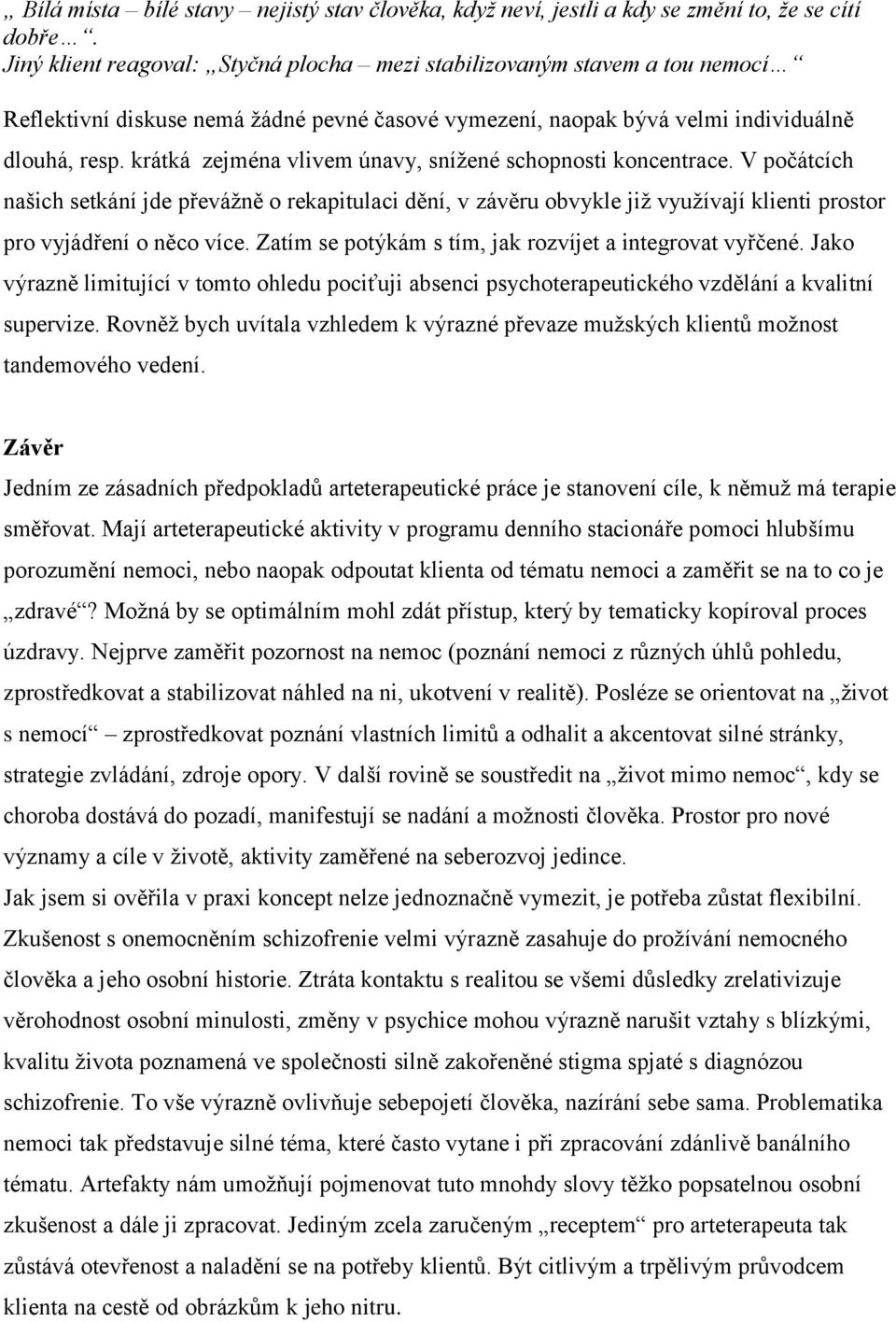 krátká zejména vlivem únavy, snížené schopnosti koncentrace. V počátcích našich setkání jde převážně o rekapitulaci dění, v závěru obvykle již využívají klienti prostor pro vyjádření o něco více.