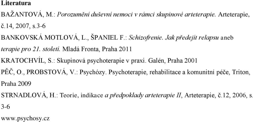 Mladá Fronta, Praha 2011 KRATOCHVÍL, S.: Skupinová psychoterapie v praxi. Galén, Praha 2001 PĚČ, O., PROBSTOVÁ, V.: Psychózy.