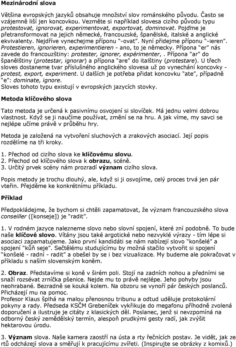 Pojďme je přetransformovat na jejich německé, francouzské, španělské, italské a anglické ekvivalenty. Nejdříve vynechejme příponu -ovat. Nyní přidejme příponu -ieren.