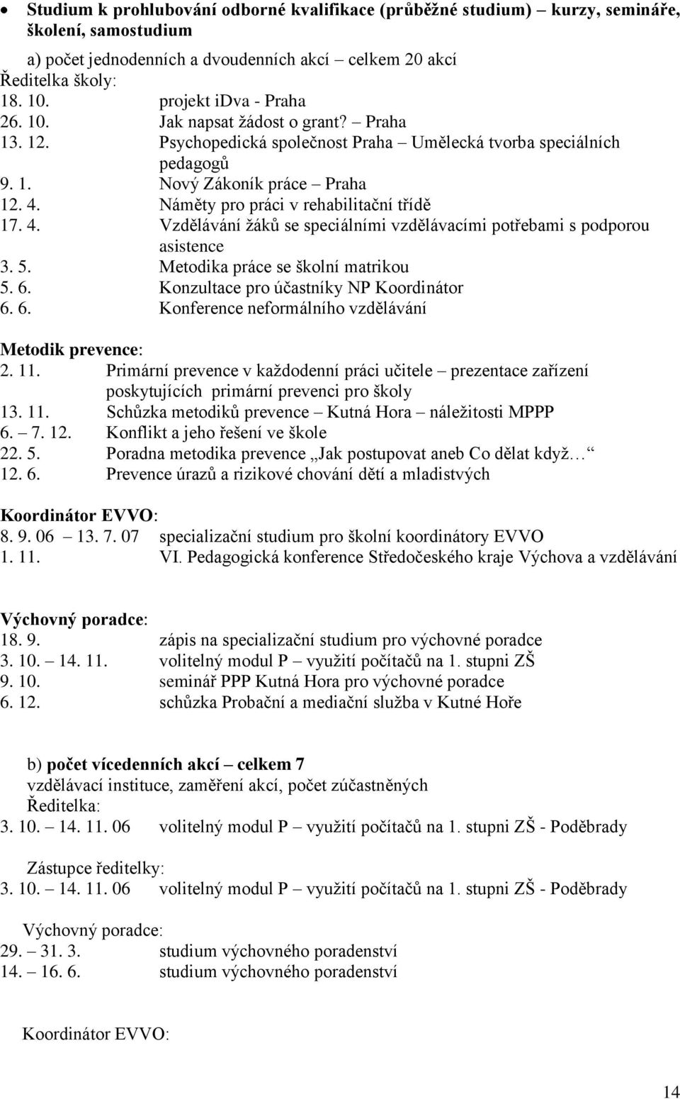 Náměty pro práci v rehabilitační třídě 17. 4. Vzdělávání ţáků se speciálními vzdělávacími potřebami s podporou asistence 3. 5. Metodika práce se školní matrikou 5. 6.