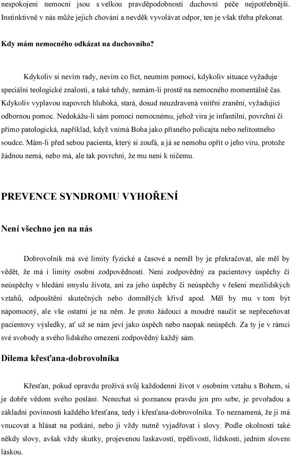 Kdykoliv si nevím rady, nevím co říct, neumím pomoci, kdykoliv situace vyžaduje speciální teologické znalosti, a také tehdy, nemám-li prostě na nemocného momentálně čas.