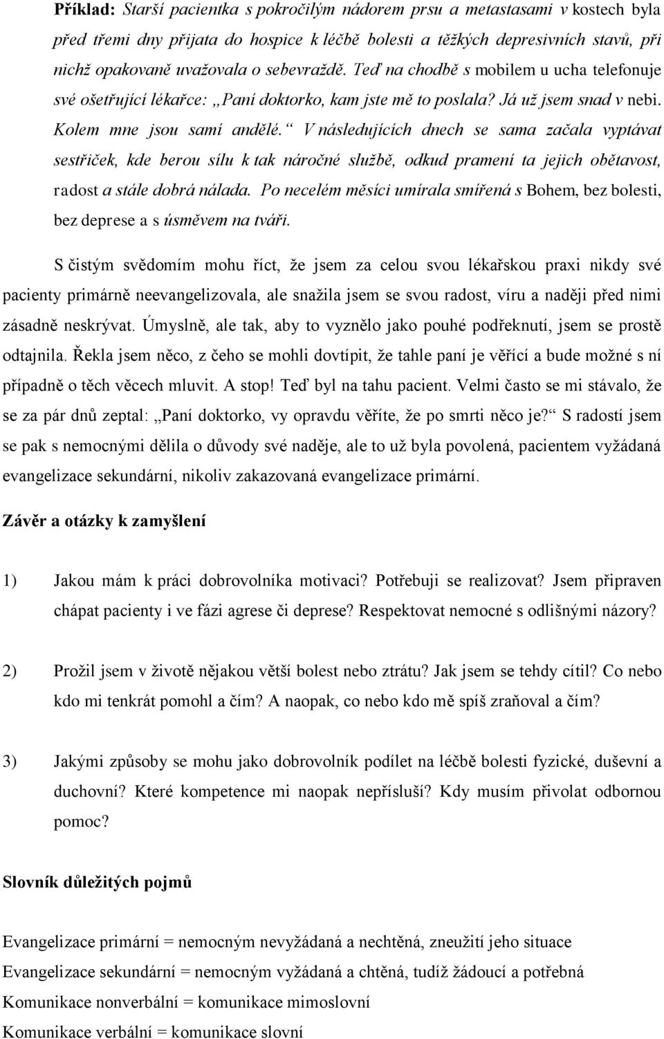 V následujících dnech se sama začala vyptávat sestřiček, kde berou sílu k tak náročné službě, odkud pramení ta jejich obětavost, radost a stále dobrá nálada.