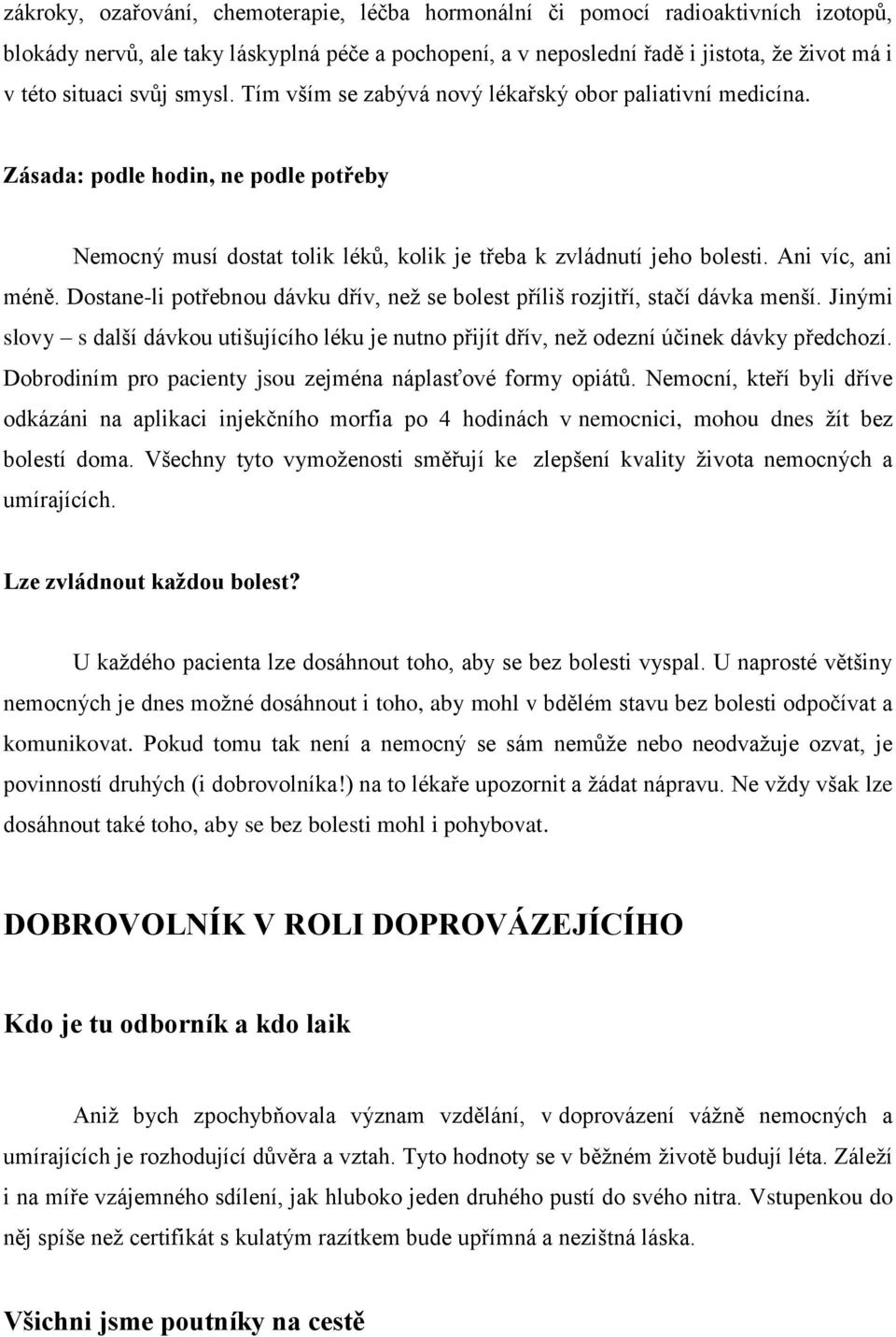 Dostane-li potřebnou dávku dřív, než se bolest příliš rozjitří, stačí dávka menší. Jinými slovy s další dávkou utišujícího léku je nutno přijít dřív, než odezní účinek dávky předchozí.