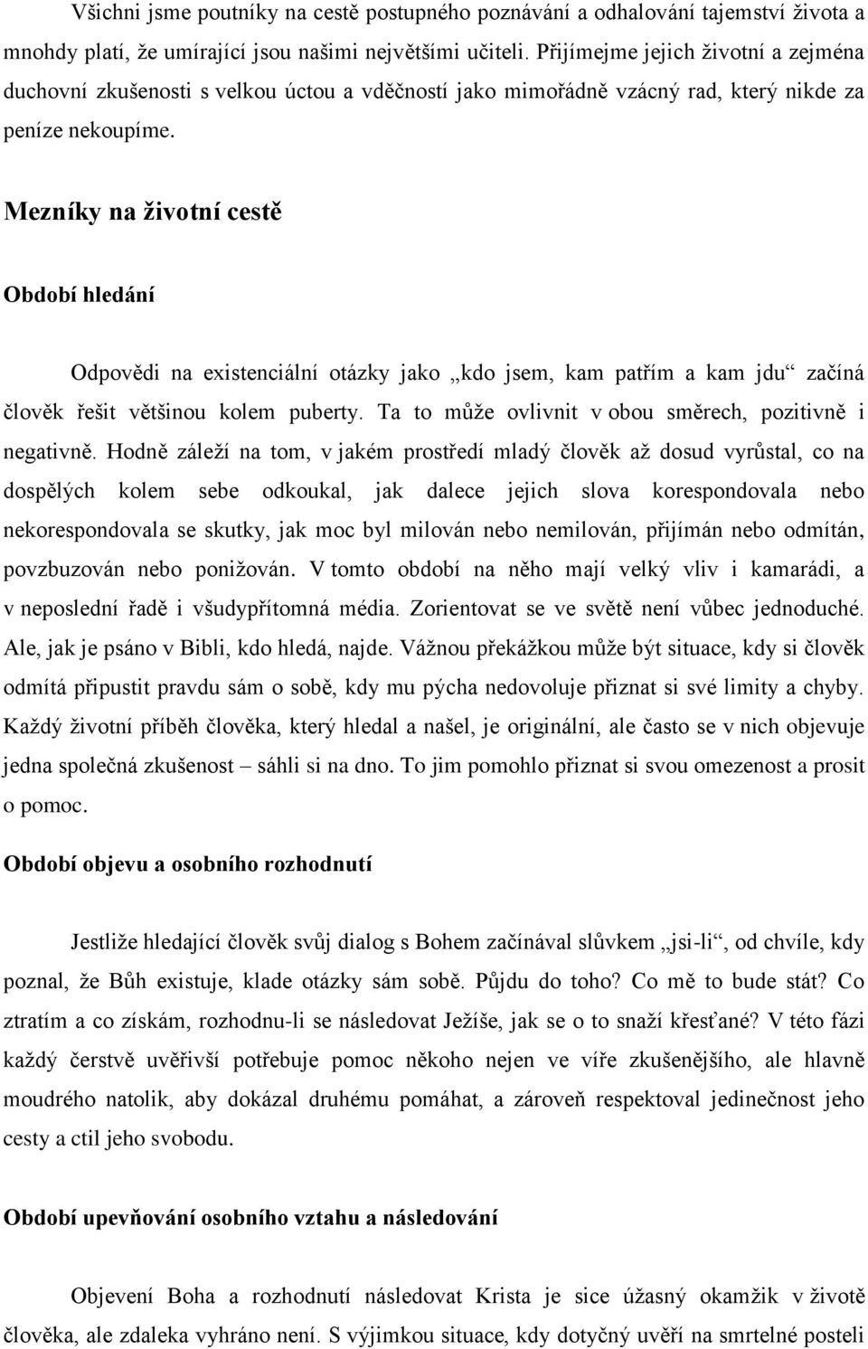 Mezníky na životní cestě Období hledání Odpovědi na existenciální otázky jako kdo jsem, kam patřím a kam jdu začíná člověk řešit většinou kolem puberty.