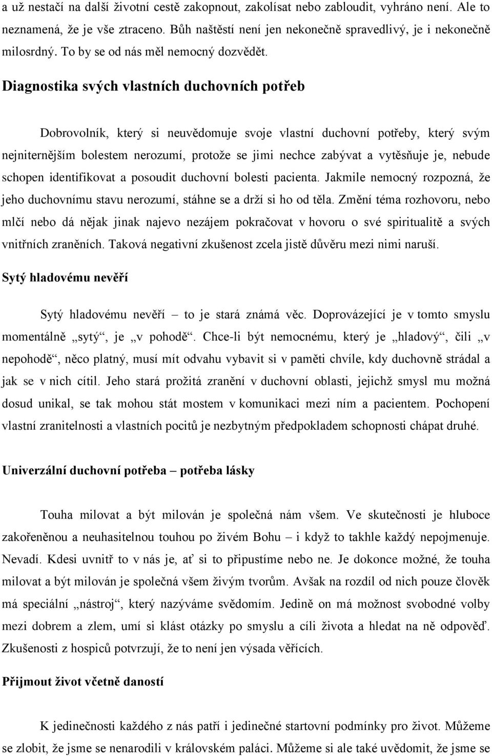 Diagnostika svých vlastních duchovních potřeb Dobrovolník, který si neuvědomuje svoje vlastní duchovní potřeby, který svým nejniternějším bolestem nerozumí, protože se jimi nechce zabývat a vytěsňuje