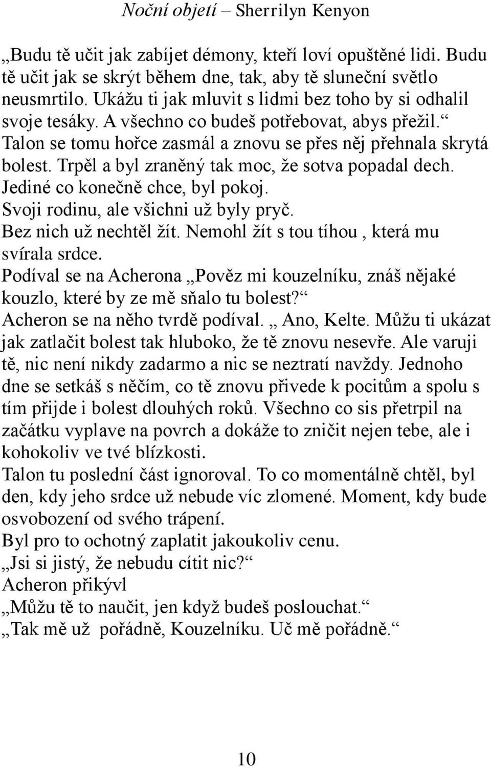 Jediné co konečně chce, byl pokoj. Svoji rodinu, ale všichni už byly pryč. Bez nich už nechtěl žít. Nemohl žít s tou tíhou, která mu svírala srdce.