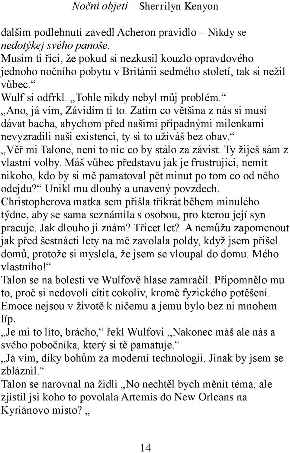 Zatím co většina z nás si musí dávat bacha, abychom před našimi případnými milenkami nevyzradili naši existenci, ty si to užíváš bez obav. Věř mi Talone, není to nic co by stálo za závist.