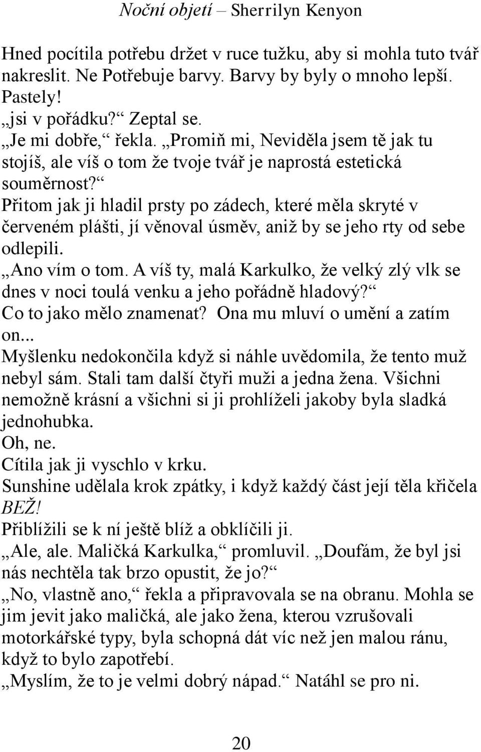 Přitom jak ji hladil prsty po zádech, které měla skryté v červeném plášti, jí věnoval úsměv, aniž by se jeho rty od sebe odlepili. Ano vím o tom.