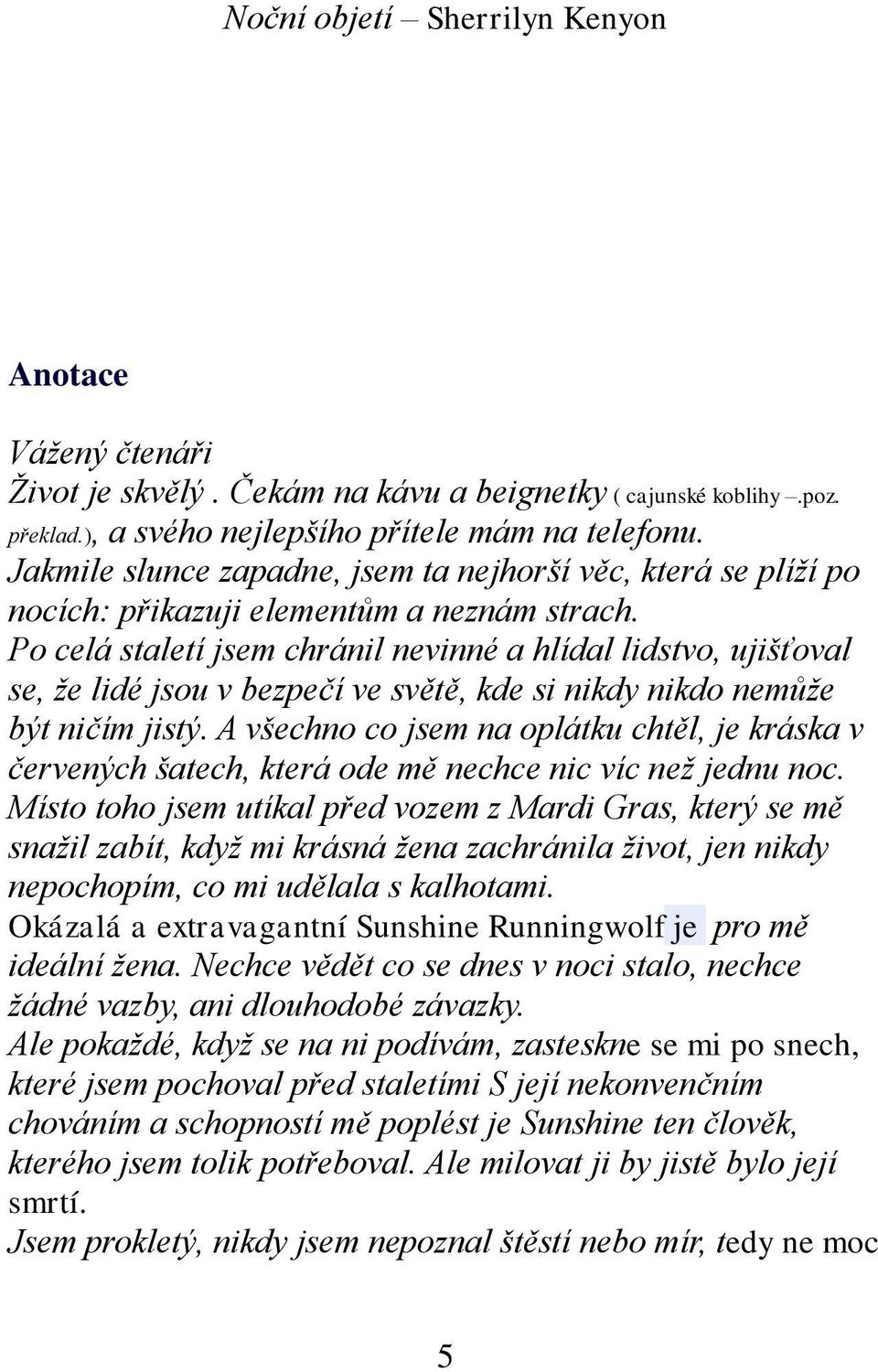 Po celá staletí jsem chránil nevinné a hlídal lidstvo, ujišťoval se, že lidé jsou v bezpečí ve světě, kde si nikdy nikdo nemůže být ničím jistý.