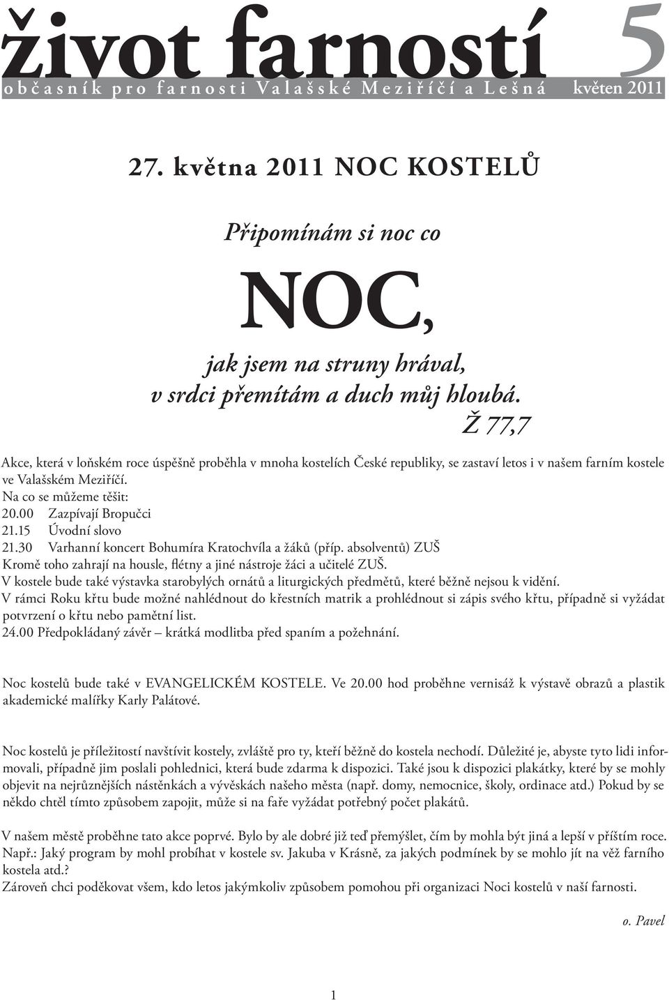 Ž 77,7 Akce, která v loňském roce úspěšně proběhla v mnoha kostelích České republiky, se zastaví letos i v našem farním kostele ve Valašském Meziříčí. Na co se můžeme těšit: 20.