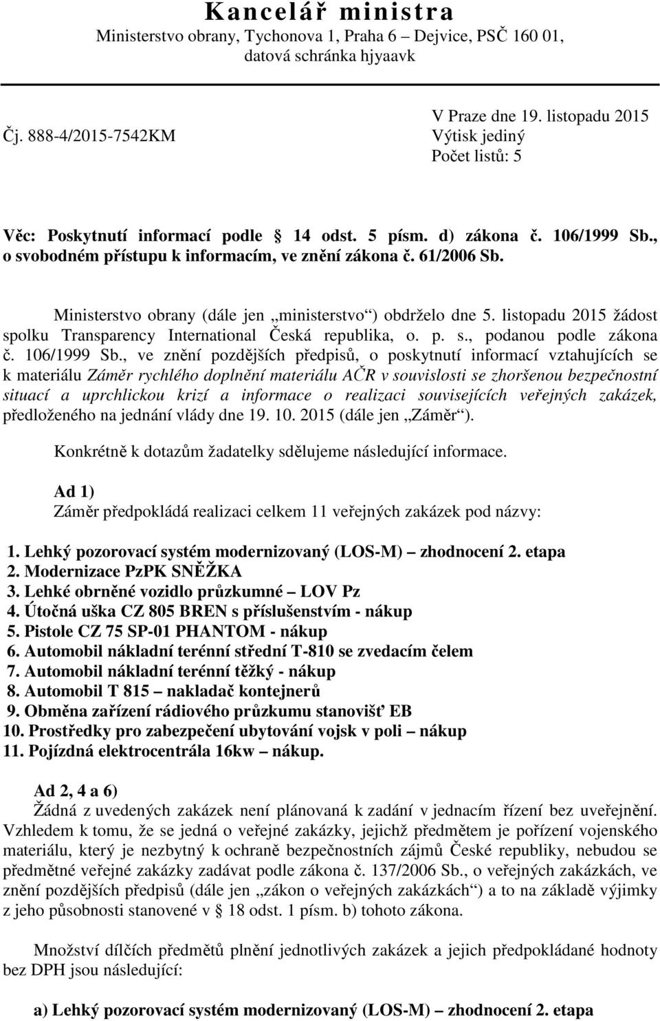 Ministerstvo obrany (dále jen ministerstvo ) obdrželo dne 5. listopadu 2015 žádost spolku Transparency International Česká republika, o. p. s., podanou podle zákona č. 106/1999 Sb.