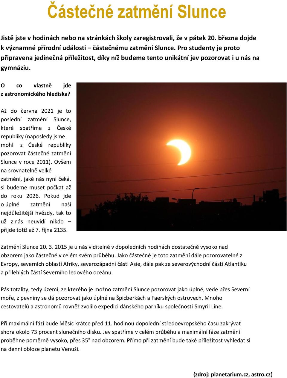 Až do června 2021 je to poslední zatmění Slunce, které spatříme z České republiky (naposledy jsme mohli z České republiky pozorovat částečné zatmění Slunce v roce 2011).