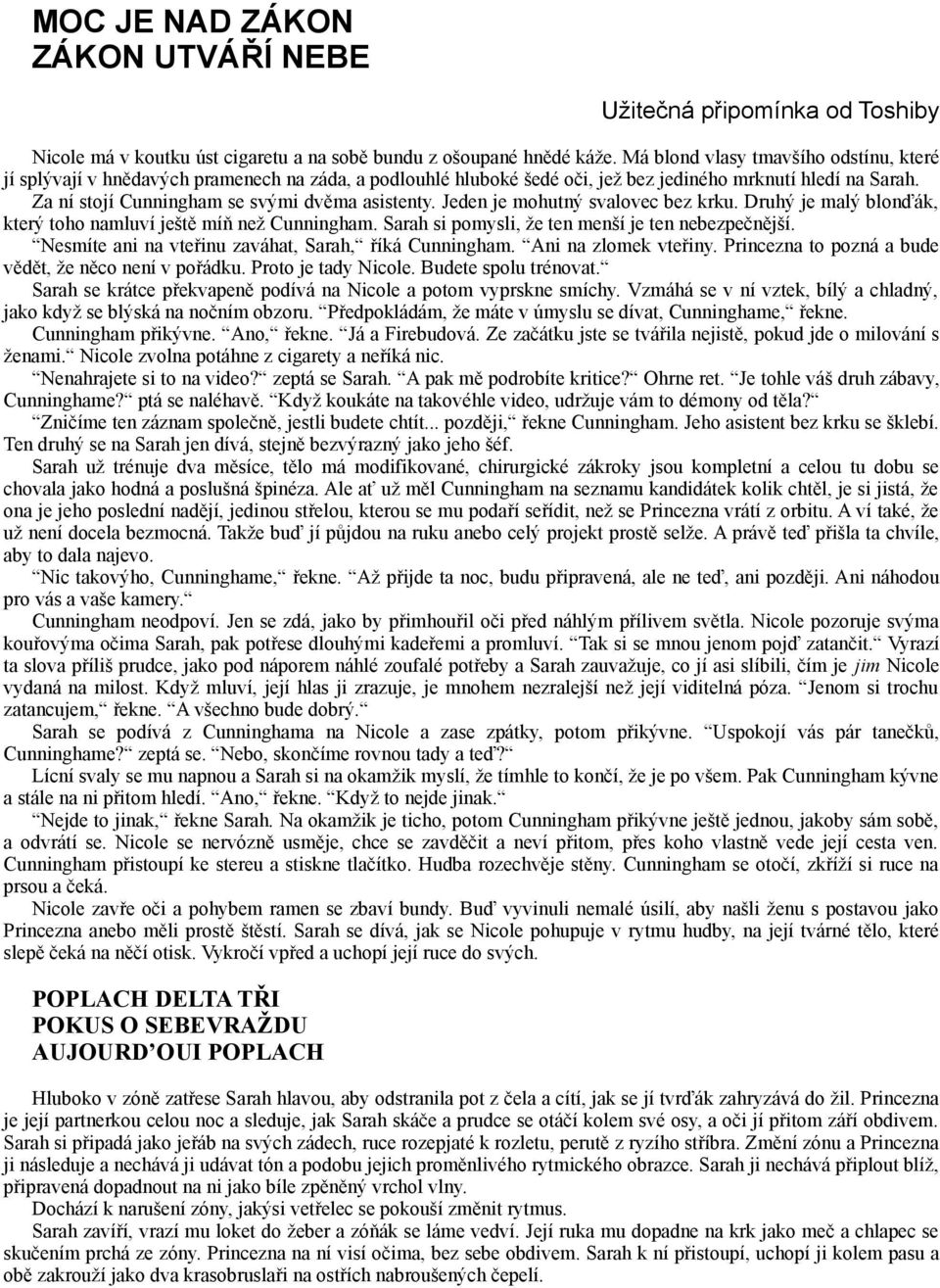 Za ní stojí Cunningham se svými dvěma asistenty. Jeden je mohutný svalovec bez krku. Druhý je malý blonďák, který toho namluví ještě míň než Cunningham.