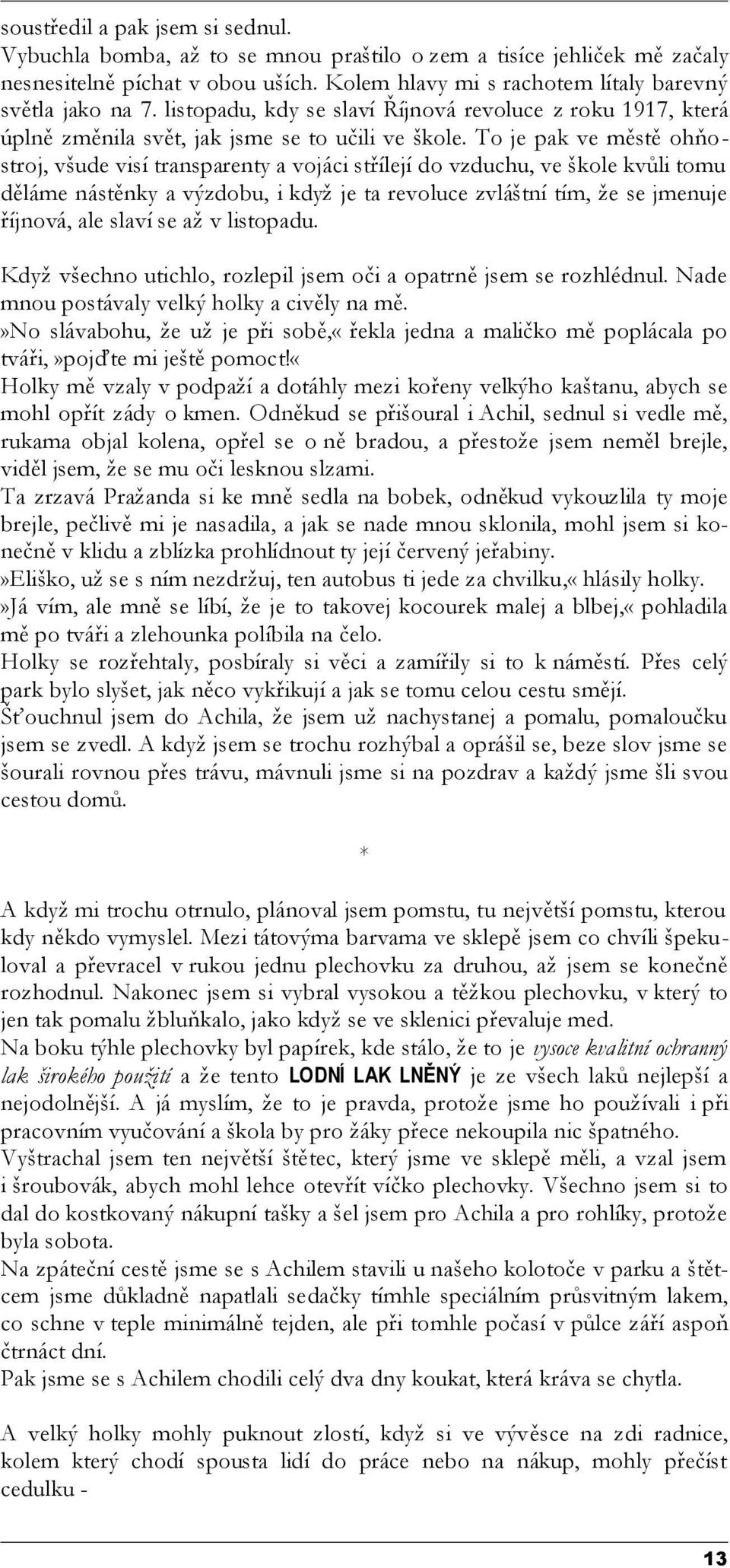 To je pak ve městě ohňostroj, všude visí transparenty a vojáci střílejí do vzduchu, ve škole kvůli tomu děláme nástěnky a výzdobu, i když je ta revoluce zvláštní tím, že se jmenuje říjnová, ale slaví