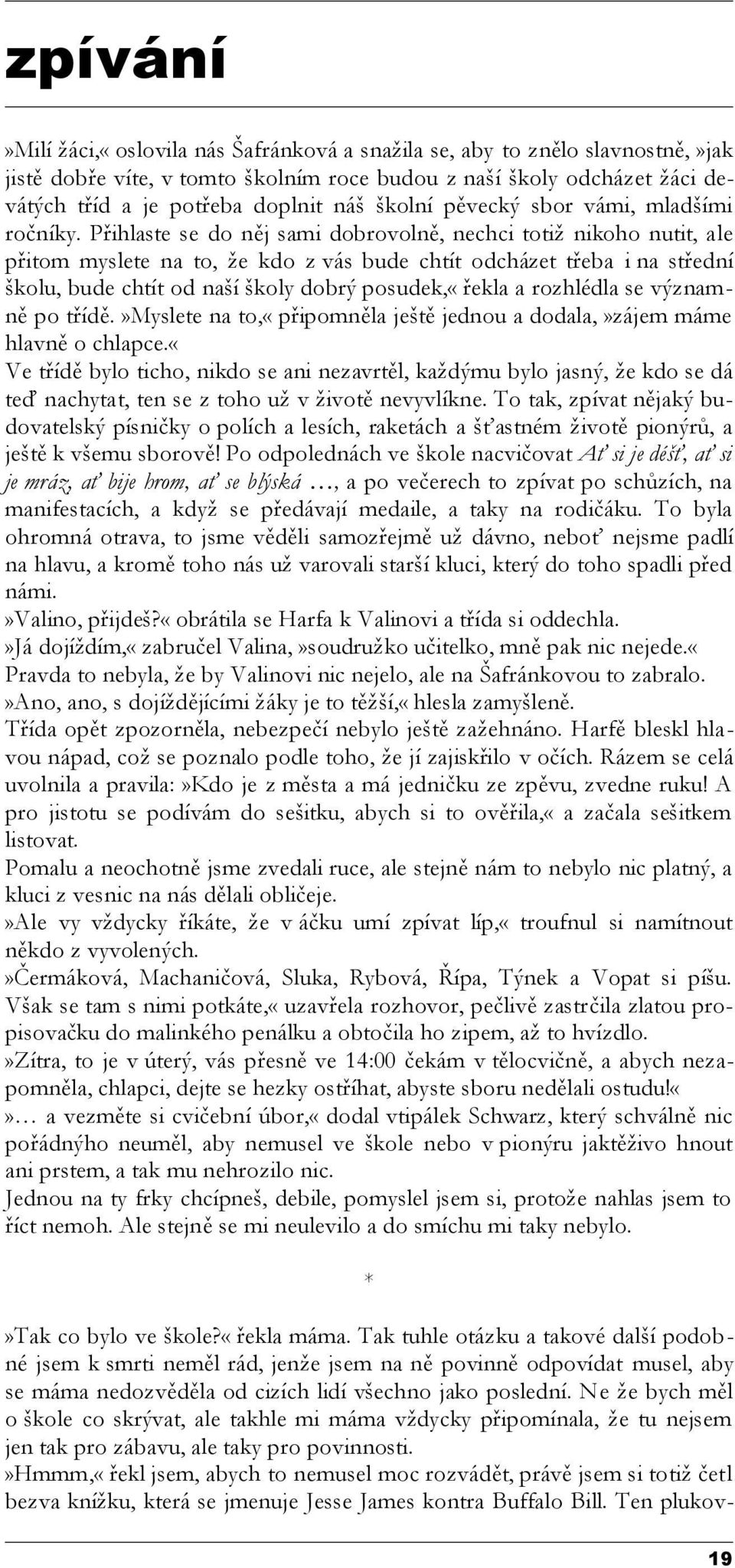 Přihlaste se do něj sami dobrovolně, nechci totiž nikoho nutit, ale přitom myslete na to, že kdo z vás bude chtít odcházet třeba i na střední školu, bude chtít od naší školy dobrý posudek,«řekla a