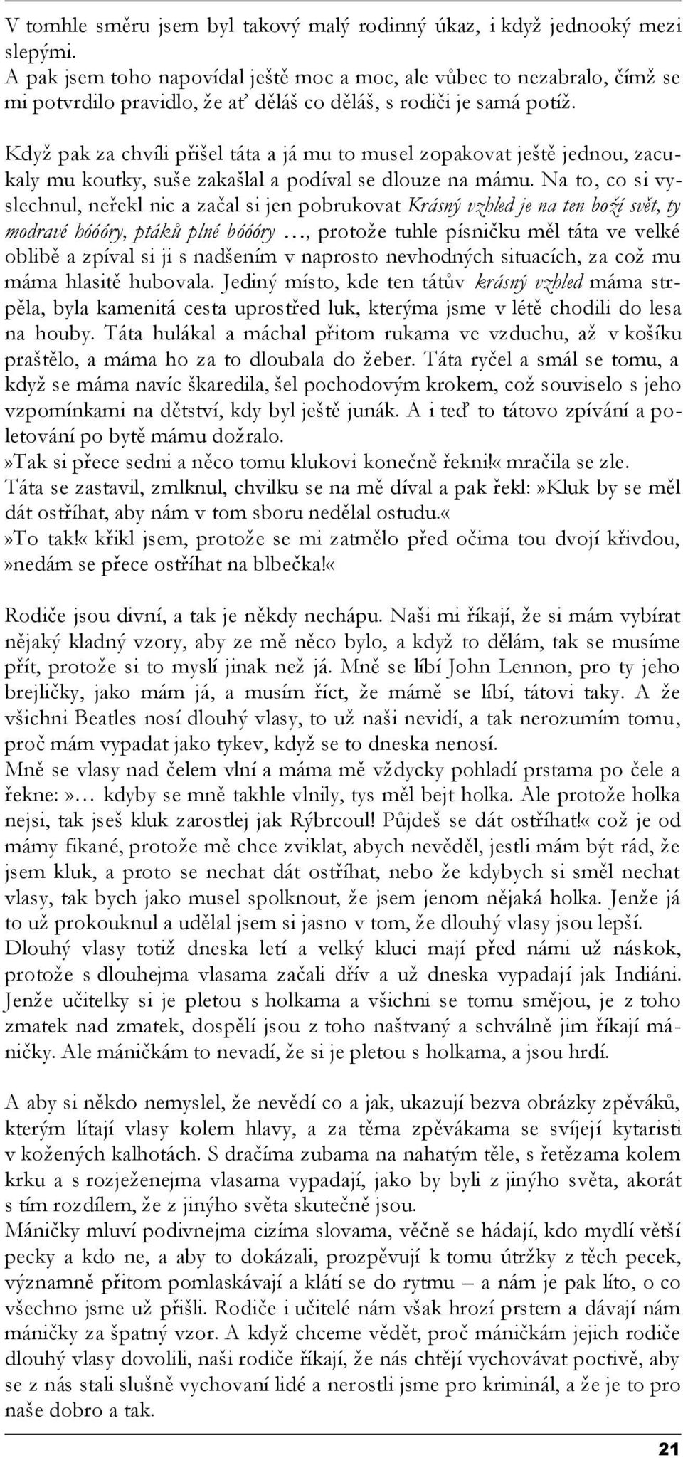 Když pak za chvíli přišel táta a já mu to musel zopakovat ještě jednou, zacukaly mu koutky, suše zakašlal a podíval se dlouze na mámu.