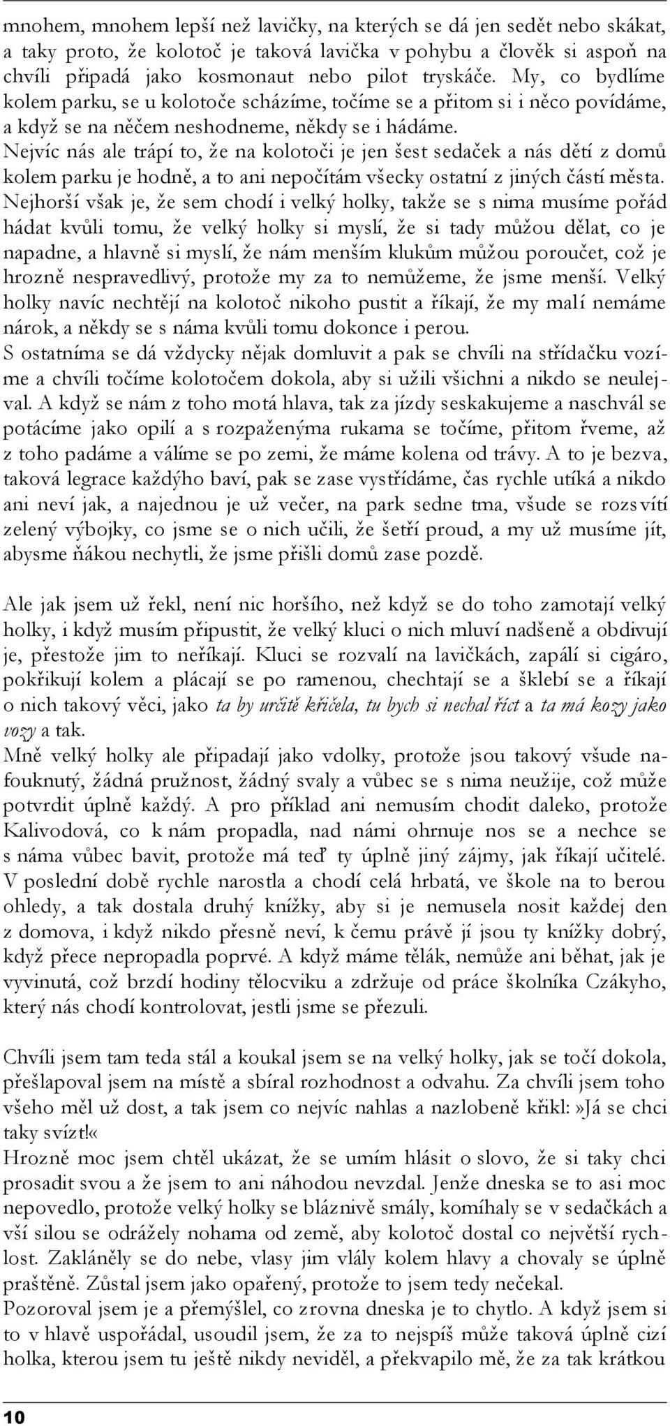 Nejvíc nás ale trápí to, že na kolotoči je jen šest sedaček a nás dětí z domů kolem parku je hodně, a to ani nepočítám všecky ostatní z jiných částí města.