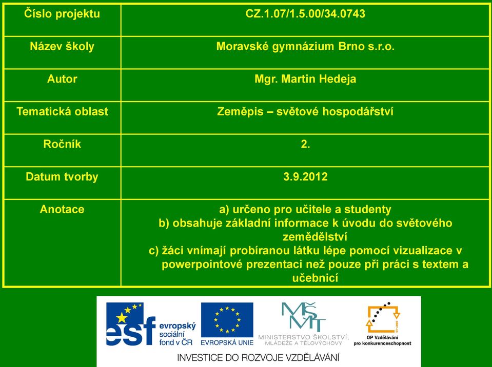 2012 Anotace a) určeno pro učitele a studenty b) obsahuje základní informace k úvodu do světového