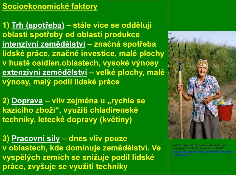 oblastech, vysoké výnosy extenzivní zemědělství velké plochy, malé výnosy, malý podíl lidské práce 2) Doprava vliv zejména u rychle se kazícího zboží, využití chladírenské