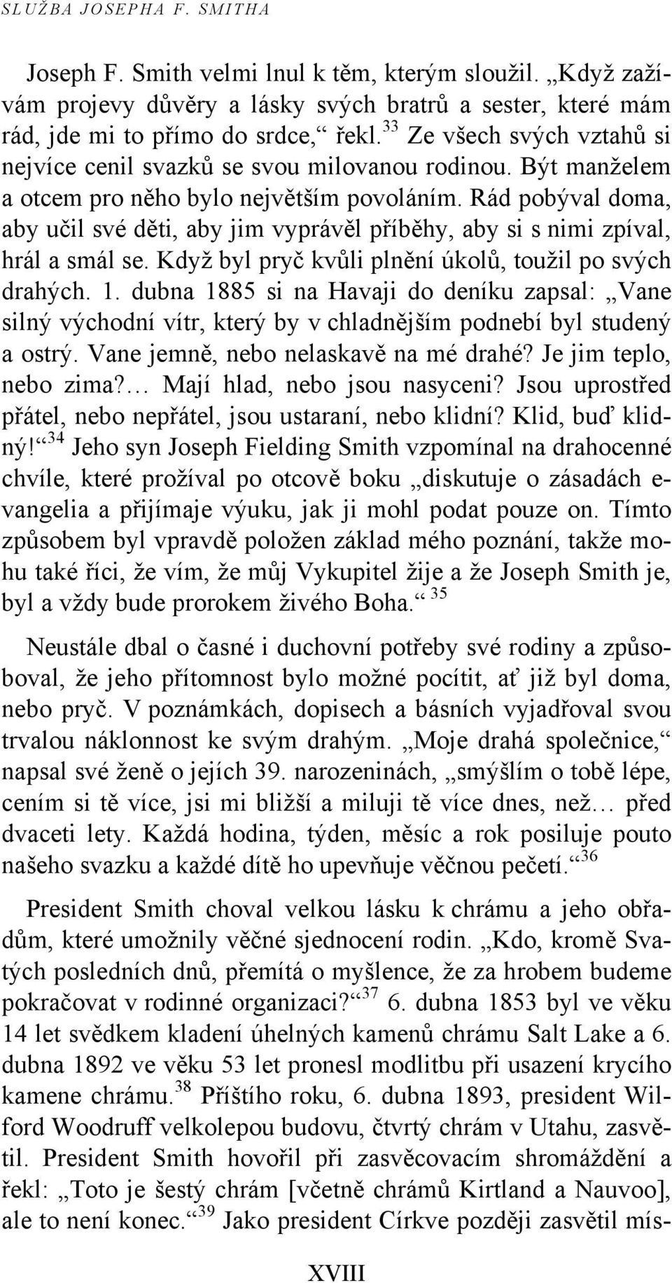 Rád pobýval doma, aby učil své děti, aby jim vyprávěl příběhy, aby si s nimi zpíval, hrál a smál se. Když byl pryč kvůli plnění úkolů, toužil po svých drahých. 1.