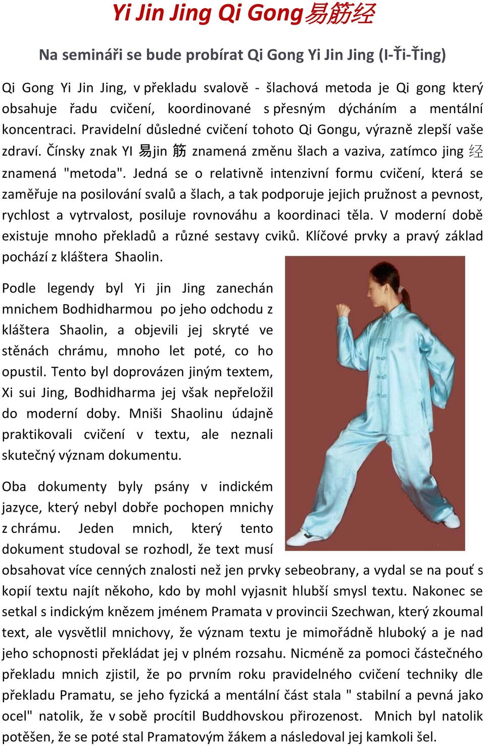 Jedná se o relativně intenzivní formu cvičení, která se zaměřuje na posilování svalů a šlach, a tak podporuje jejich pružnost a pevnost, rychlost a vytrvalost, posiluje rovnováhu a koordinaci těla.