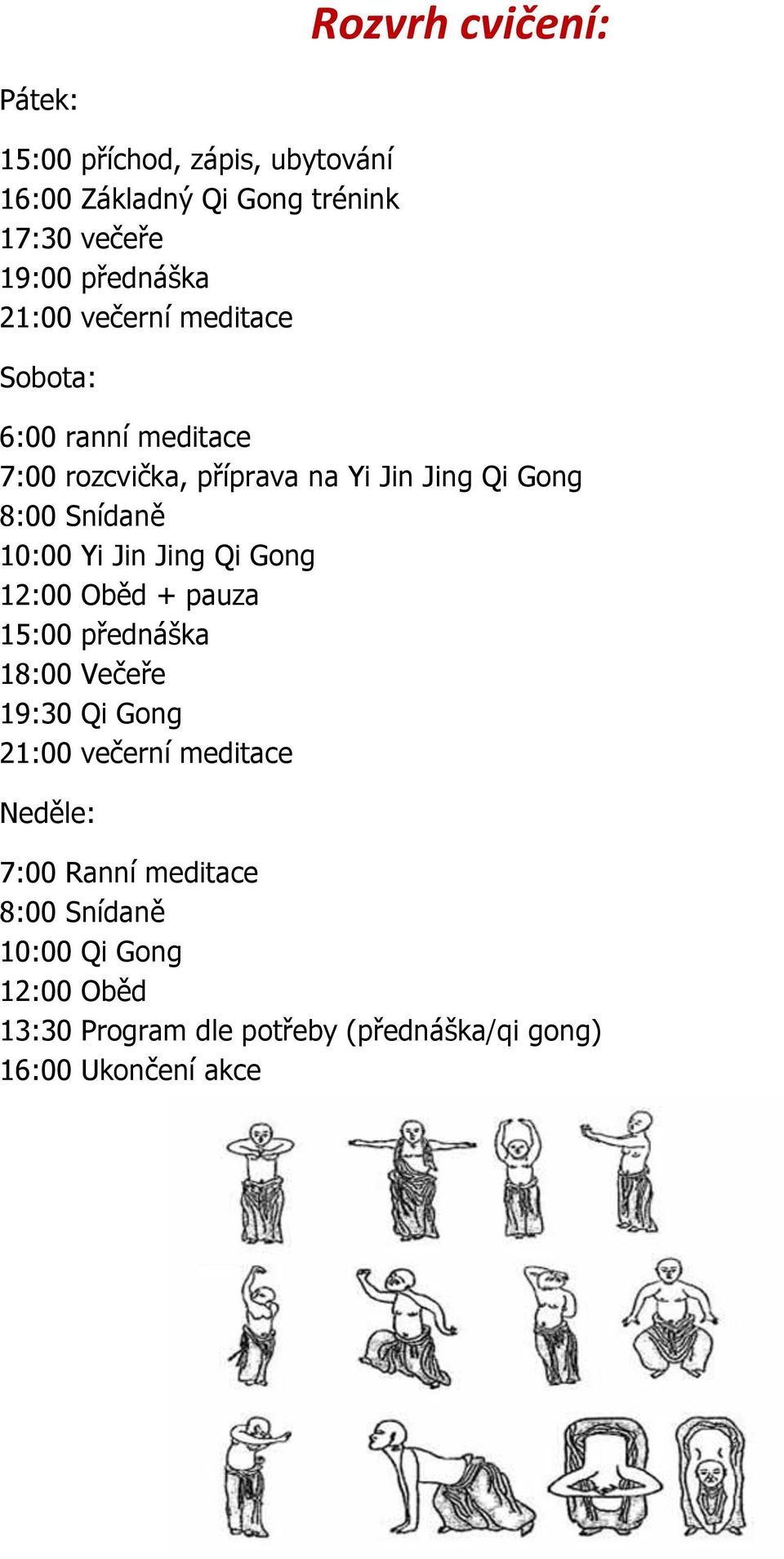 Yi Jin Jing Qi Gong 12:00 Oběd + pauza 15:00 přednáška 18:00 Večeře 19:30 Qi Gong 21:00 večerní meditace Neděle: 7:00