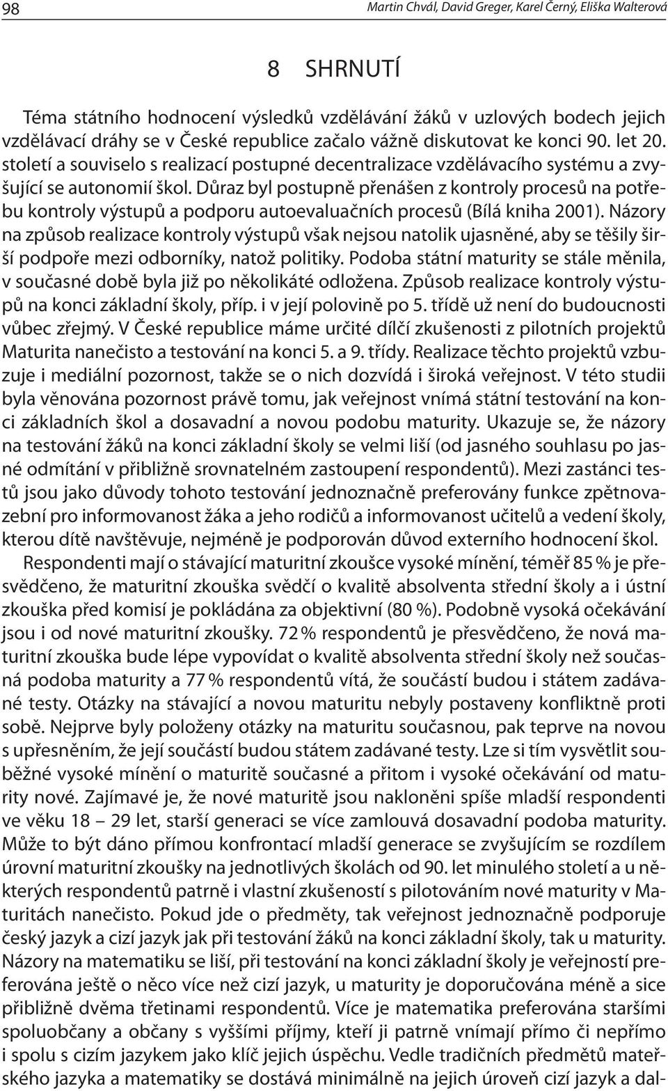 Důraz byl postupně přenášen z kontroly procesů na potřebu kontroly výstupů a podporu autoevaluačních procesů (Bílá kniha 2001).