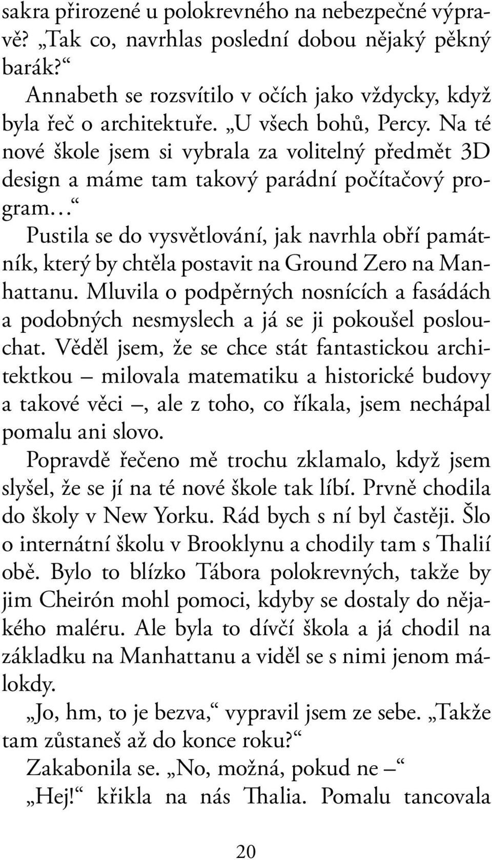 Na té nové škole jsem si vybrala za volitelný předmět 3D design a máme tam takový parádní počítačový program Pustila se do vysvětlování, jak navrhla obří památník, který by chtěla postavit na Ground