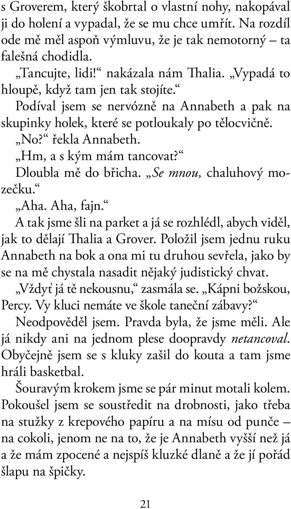 Hm, a s kým mám tancovat? Dloubla mě do břicha. Se mnou, chaluhový mozečku. Aha. Aha, fajn. A tak jsme šli na parket a já se rozhlédl, abych viděl, jak to dělají Thalia a Grover.