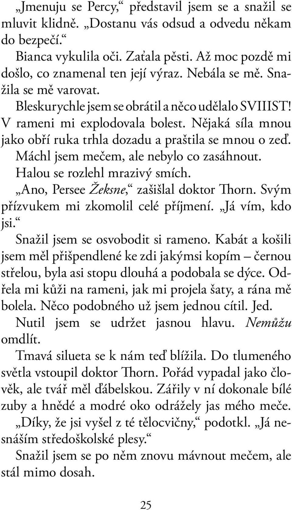 Máchl jsem mečem, ale nebylo co zasáhnout. Halou se rozlehl mrazivý smích. Ano, Persee Žeksne, zašišlal doktor Thorn. Svým přízvukem mi zkomolil celé příjmení. Já vím, kdo jsi.