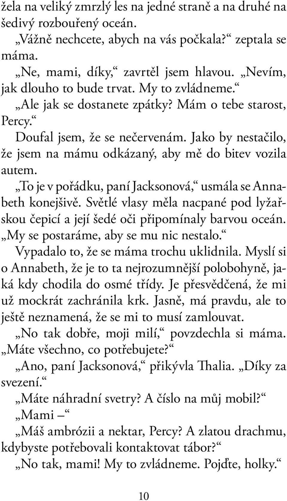 Jako by nestačilo, že jsem na mámu odkázaný, aby mě do bitev vozila autem. To je v pořádku, paní Jacksonová, usmála se Annabeth konejšivě.