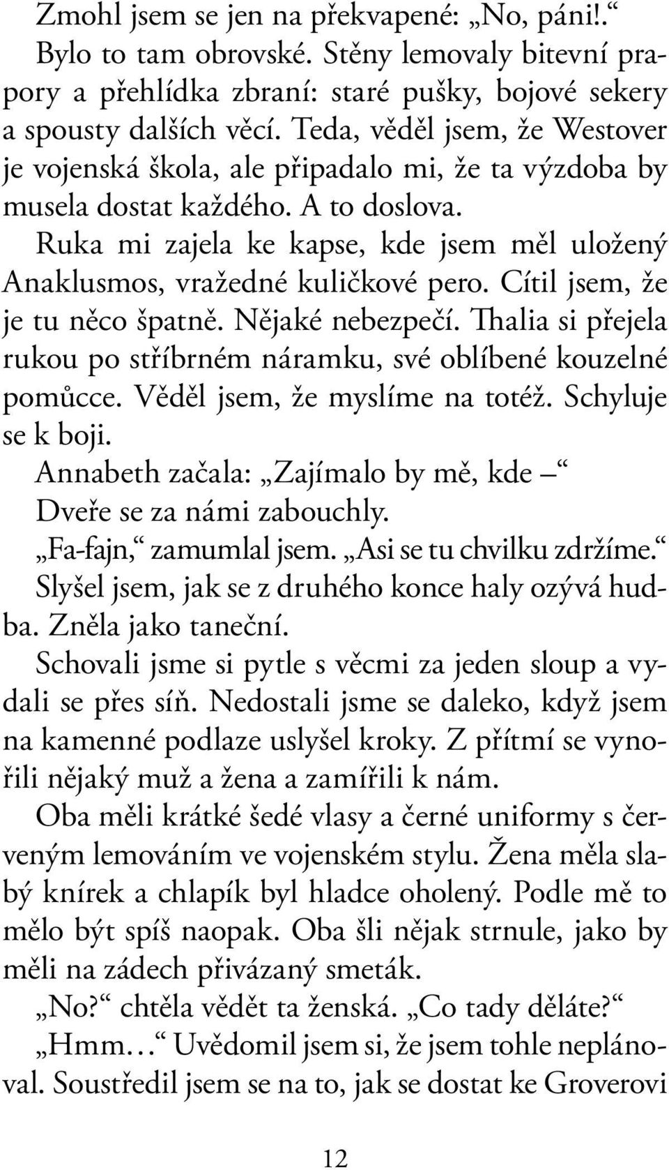 Ruka mi zajela ke kapse, kde jsem měl uložený Anaklusmos, vražedné kuličkové pero. Cítil jsem, že je tu něco špatně. Nějaké nebezpečí.