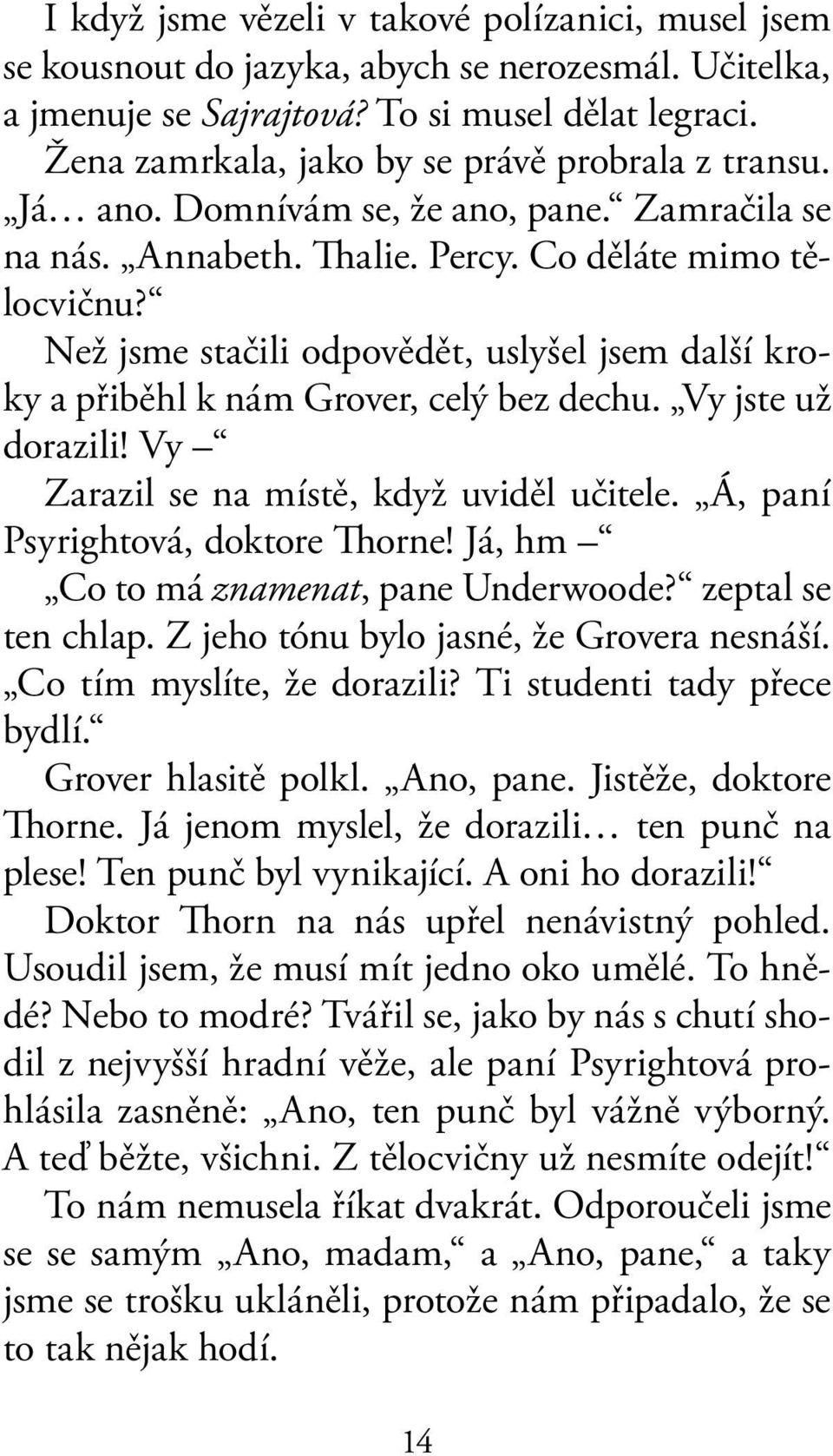 Než jsme stačili odpovědět, uslyšel jsem další kroky a přiběhl k nám Grover, celý bez dechu. Vy jste už dorazili! Vy Zarazil se na místě, když uviděl učitele. Á, paní Psyrightová, doktore Thorne!