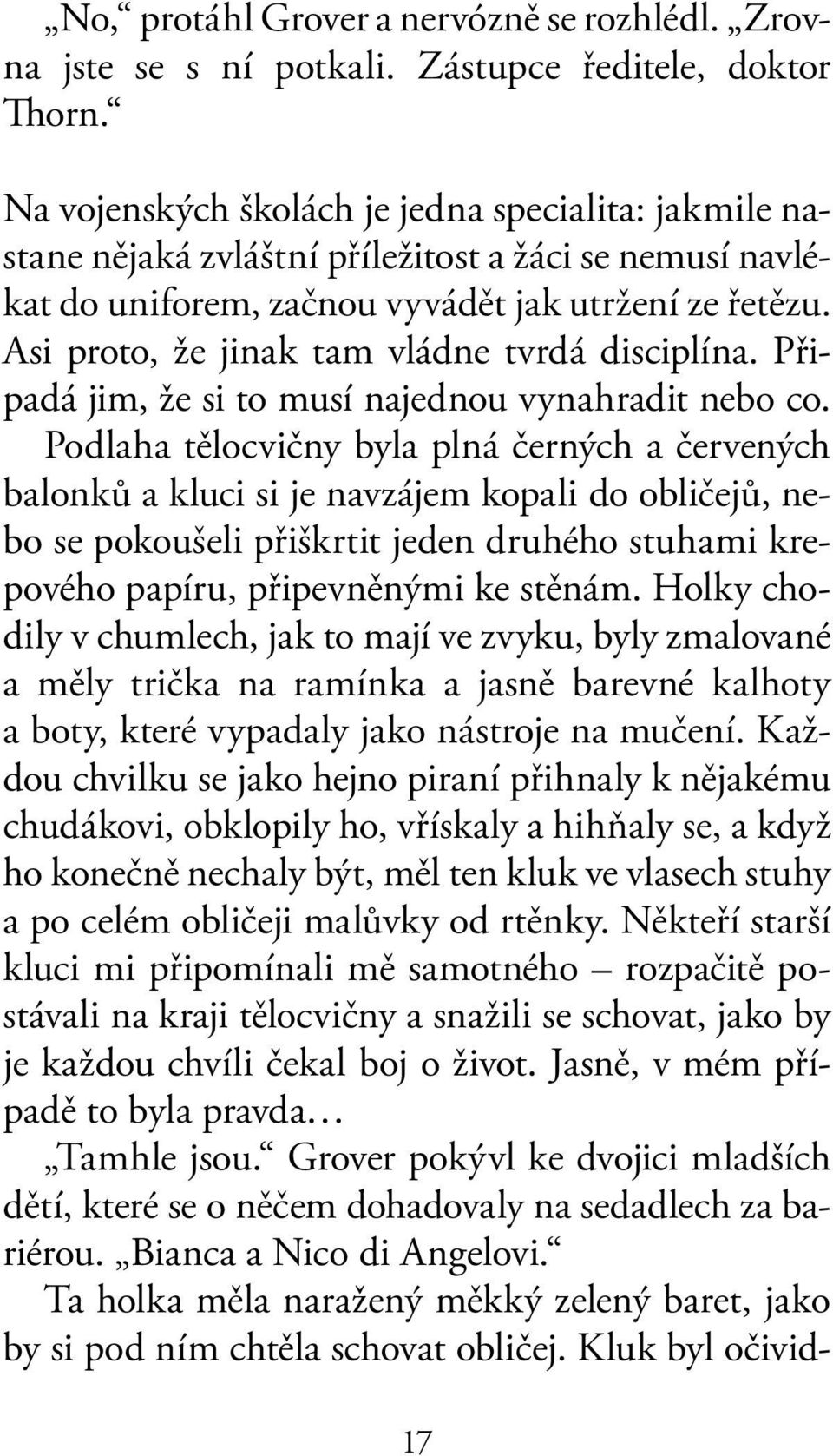 Asi proto, že jinak tam vládne tvrdá disciplína. Připadá jim, že si to musí najednou vynahradit nebo co.