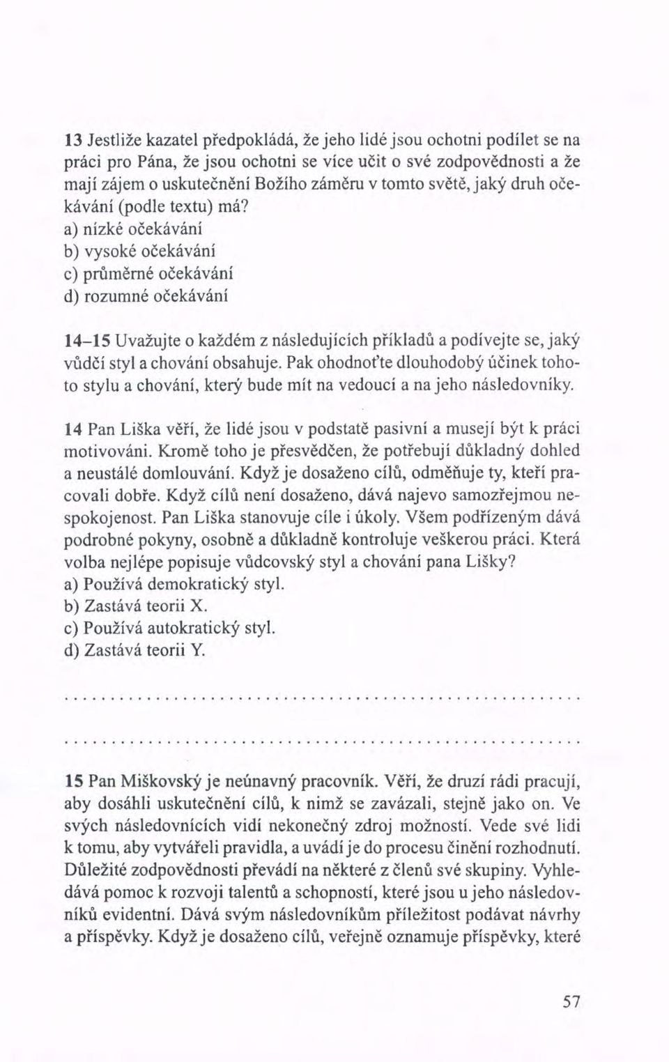 a) nízké očekávání b) vysoké očekávání c) průměrné očekávání d) rozumné očekávání 14-15 Uvažujte o každém z následujících příkladů a podívejte se, jaký vůdčí styl a chování obsahuje.