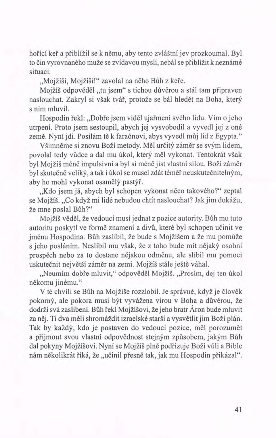 Hospodin řekl: "Dobře jsem viděl ujařmení svého lidu. Vím o jeho utrpení. Proto jsem sestoupil, abych jej vysvobodil a vyvedl jej z oné země. Nyní jdi.